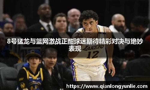 8号猛龙与篮网激战正酣球迷期待精彩对决与绝妙表现