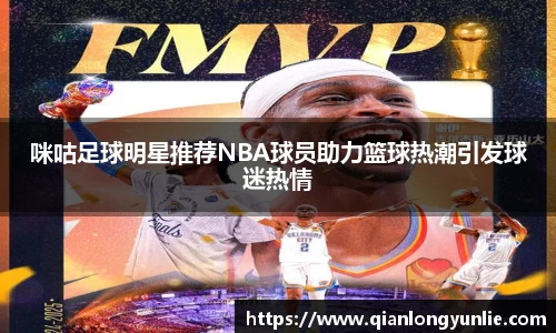 咪咕足球明星推荐NBA球员助力篮球热潮引发球迷热情